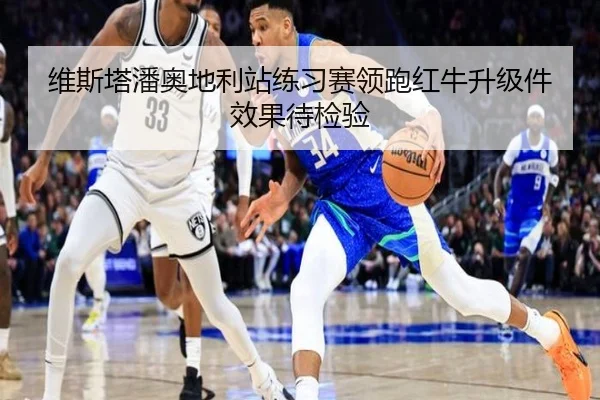 维斯塔潘奥地利站练习赛领跑红牛升级件效果待检验（LEYU.COMapp）