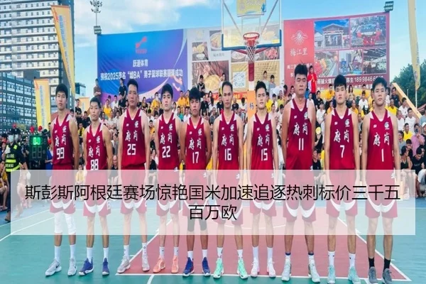 斯彭斯阿根廷赛场惊艳国米加速追逐热刺标价三千五百万欧（LEYU.COMapp）