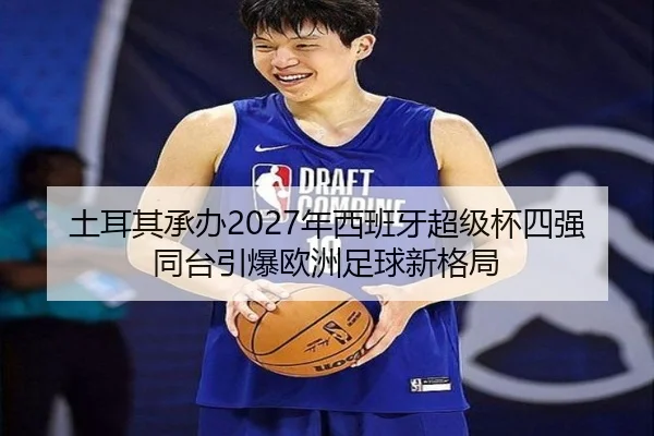 土耳其承办2027年西班牙超级杯四强同台引爆欧洲足球新格局 | LEYU.COMapp